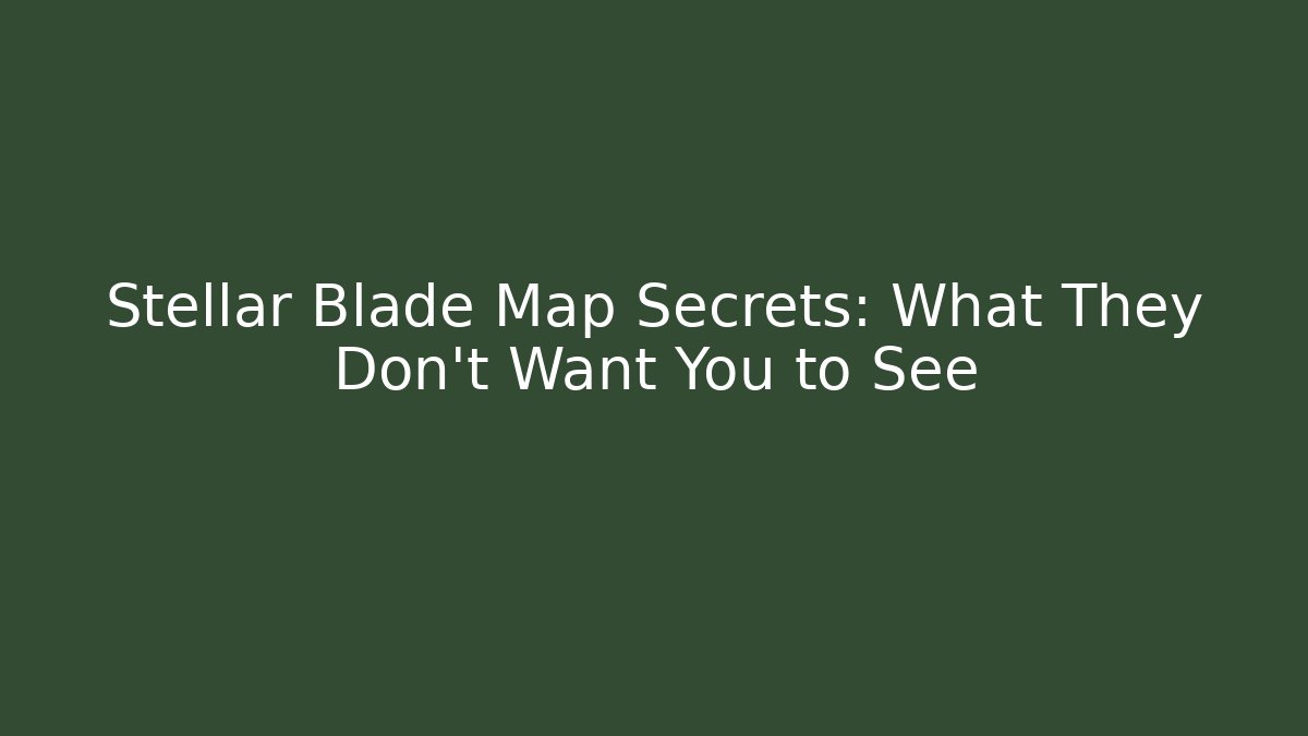 Stellar Blade Map Secrets: What They Don't Want You to See
