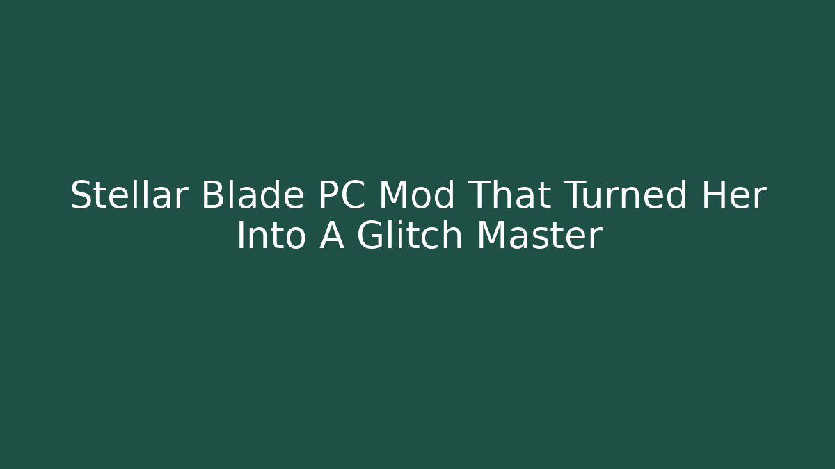 Stellar Blade PC Mod That Turned Her Into A Glitch Master