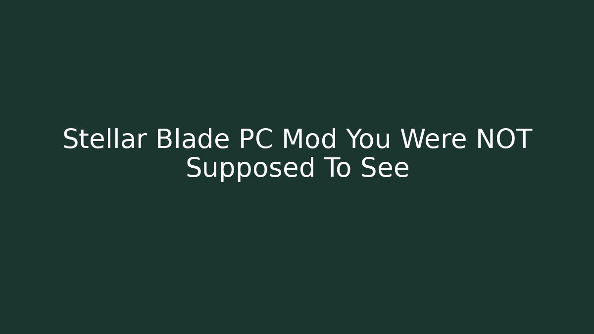 Stellar Blade PC Mod You Were NOT Supposed To See