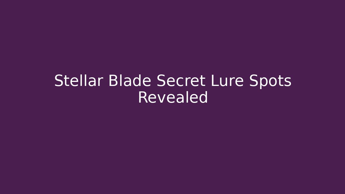 Stellar Blade Secret Lure Spots Revealed