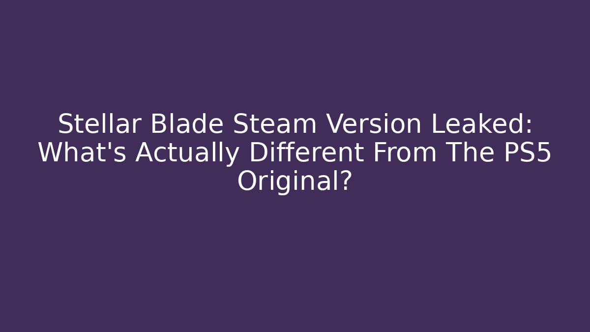 Stellar Blade Steam Version Leaked: What’s Actually Different From The PS5 Original?