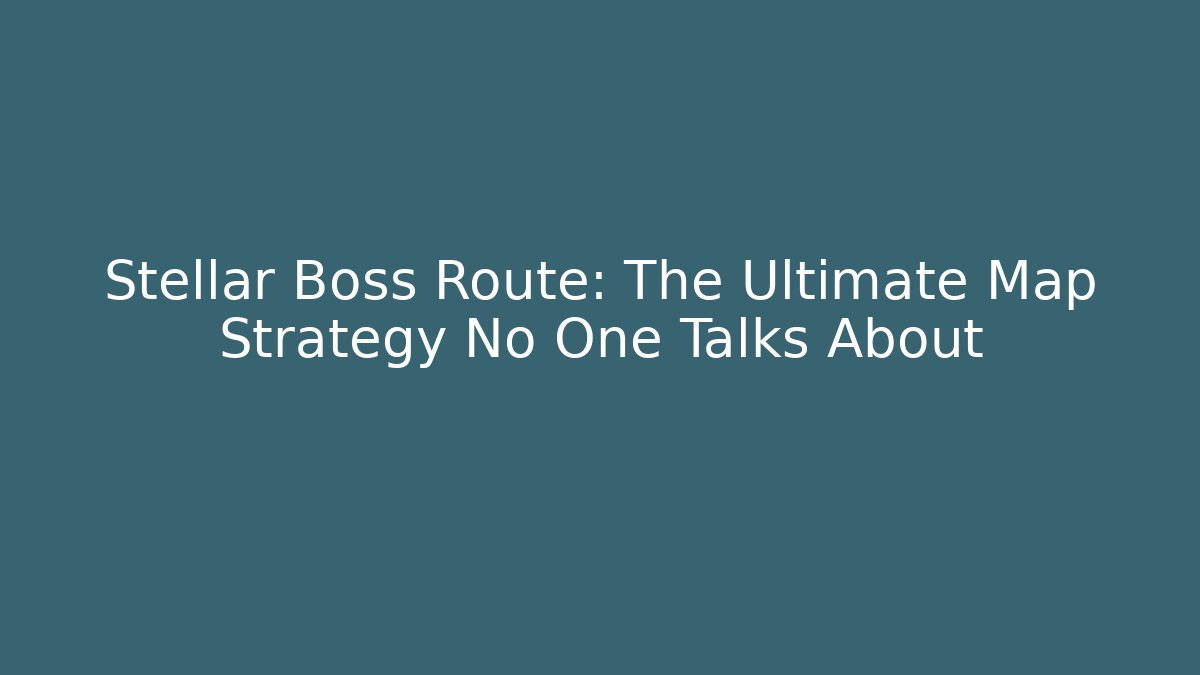 Stellar Boss Route: The Ultimate Map Strategy No One Talks About - The Family Holidays