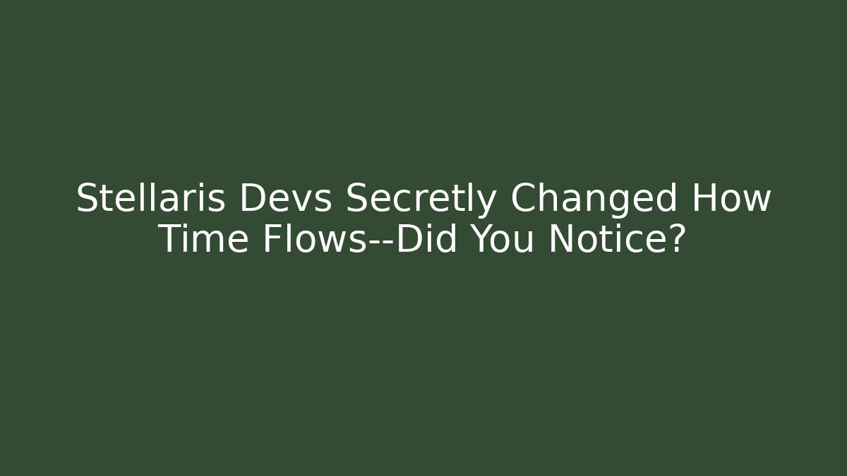 Stellaris Devs Secretly Changed How Time Flows—Did You Notice?