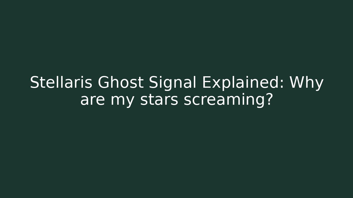 Stellaris Ghost Signal Explained: Why are my stars screaming?