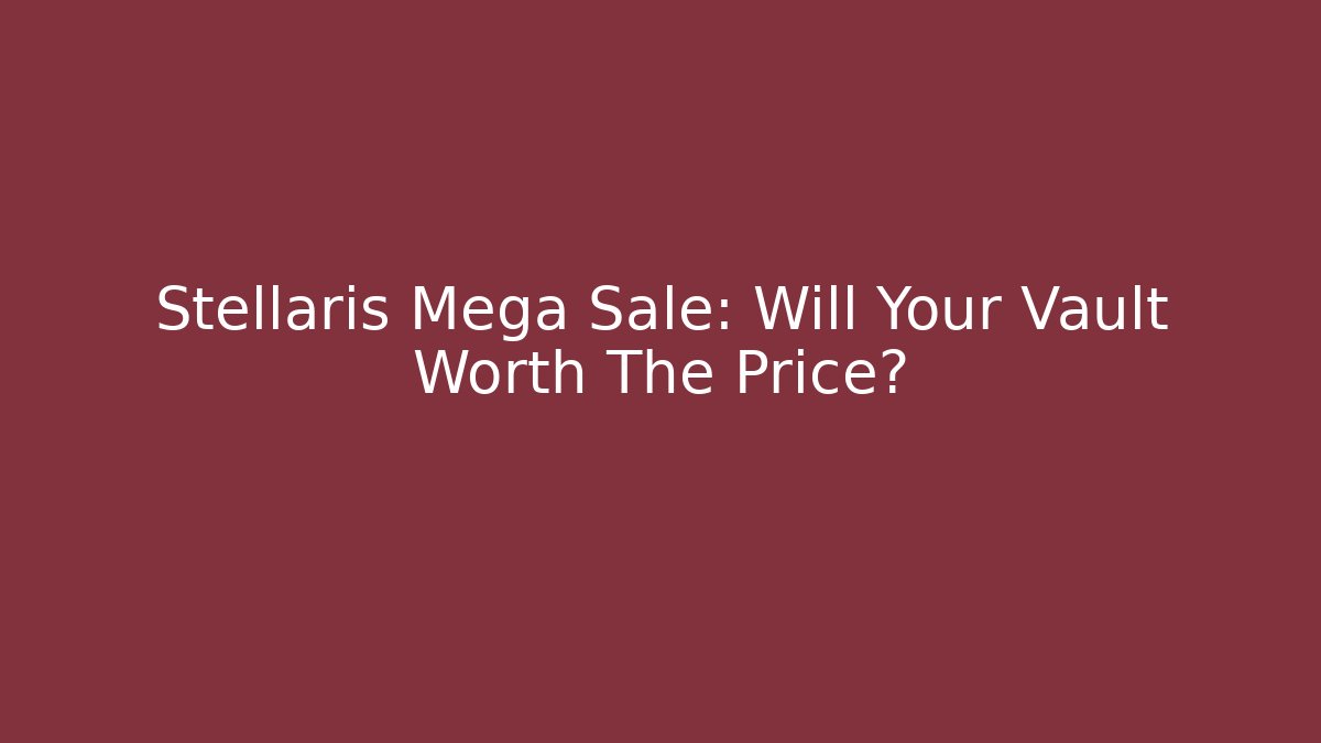 Stellaris Mega Sale: Will Your Vault Worth The Price?