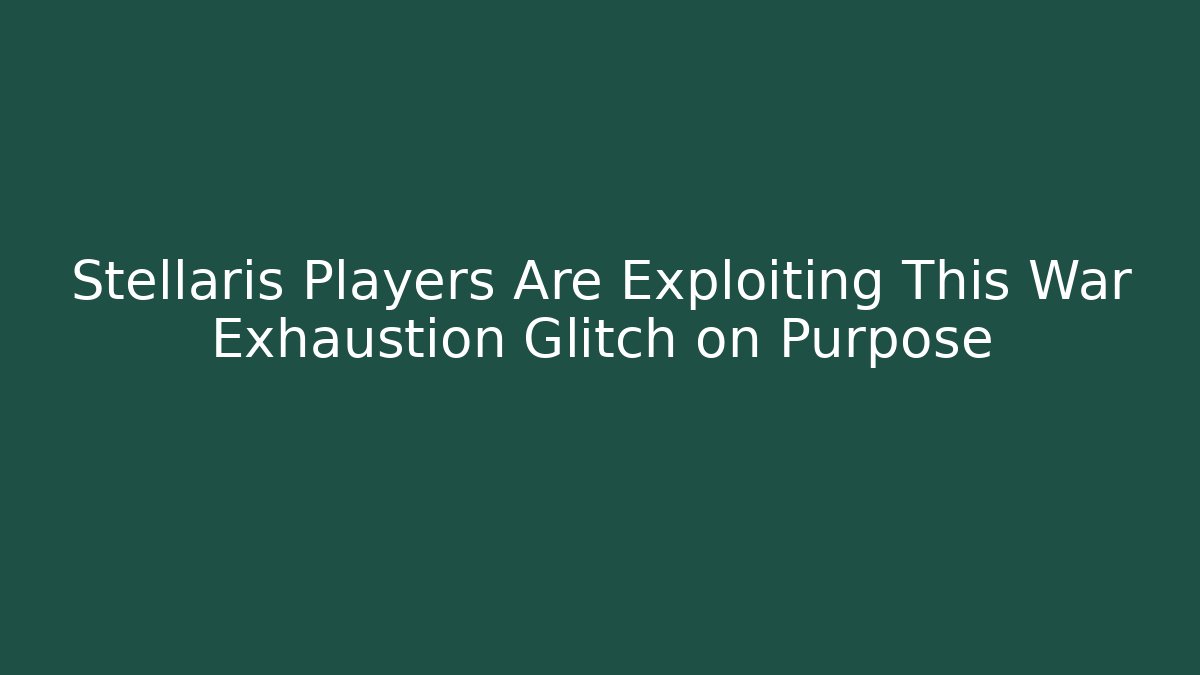 Stellaris Players Are Exploiting This War Exhaustion Glitch on Purpose
