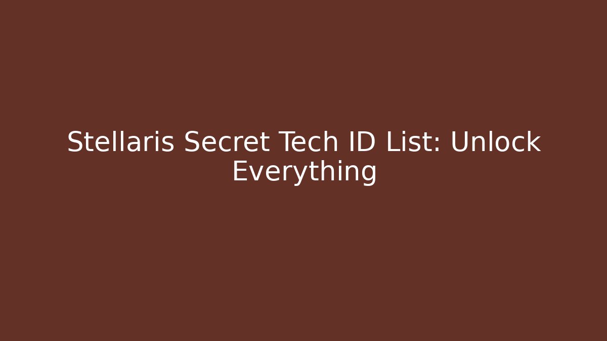 Stellaris Secret Tech ID List: Unlock Everything