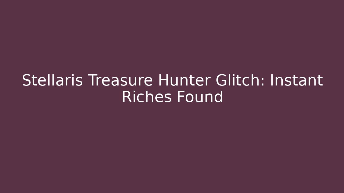 Stellaris Treasure Hunter Glitch: Instant Riches Found