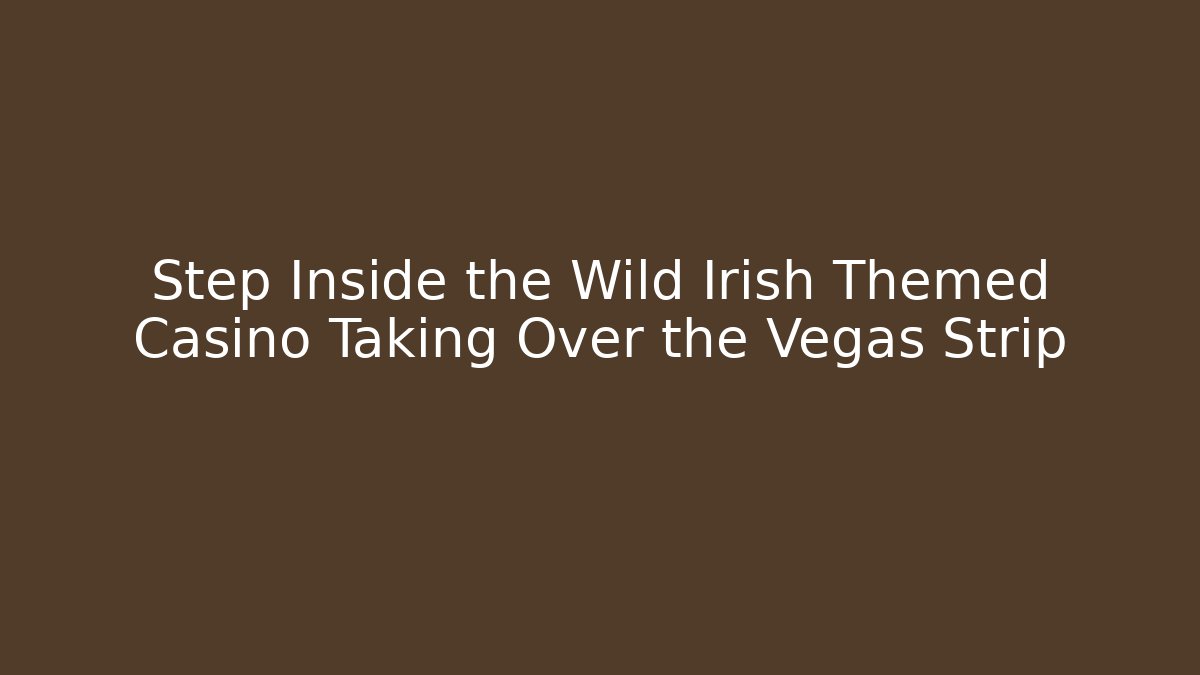 Step Inside the Wild Irish Themed Casino Taking Over the Vegas Strip