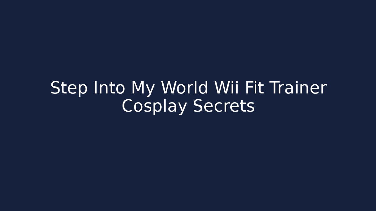 Step Into My World Wii Fit Trainer Cosplay Secrets