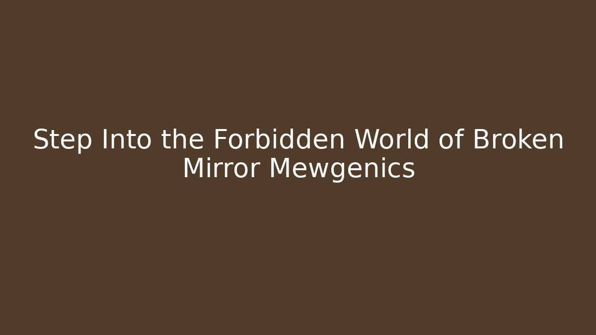 Step Into the Forbidden World of Broken Mirror Mewgenics