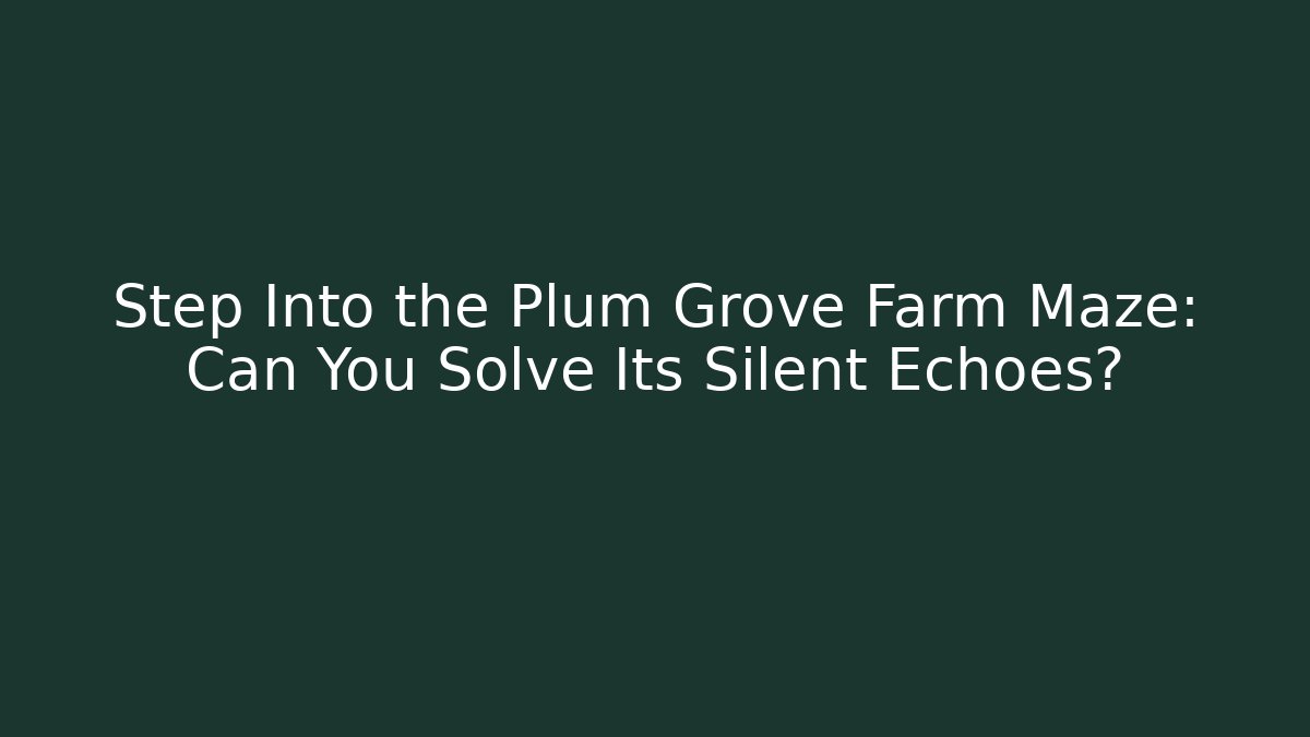 Step Into the Plum Grove Farm Maze: Can You Solve Its Silent Echoes?