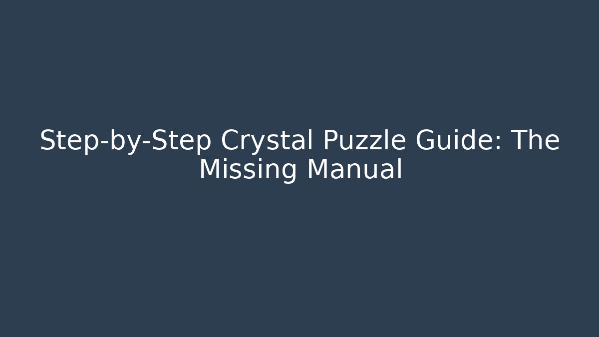 Step-by-Step Crystal Puzzle Guide: The Missing Manual