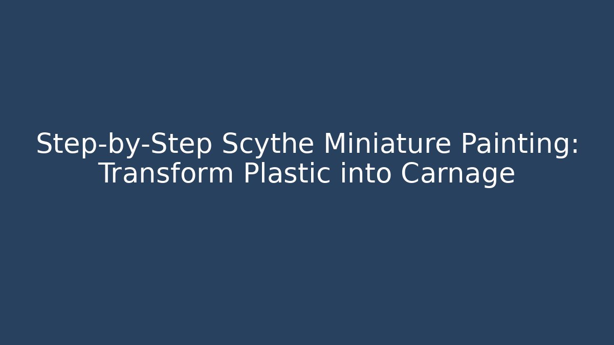 Step-by-Step Scythe Miniature Painting: Transform Plastic into Carnage - The Family Holidays