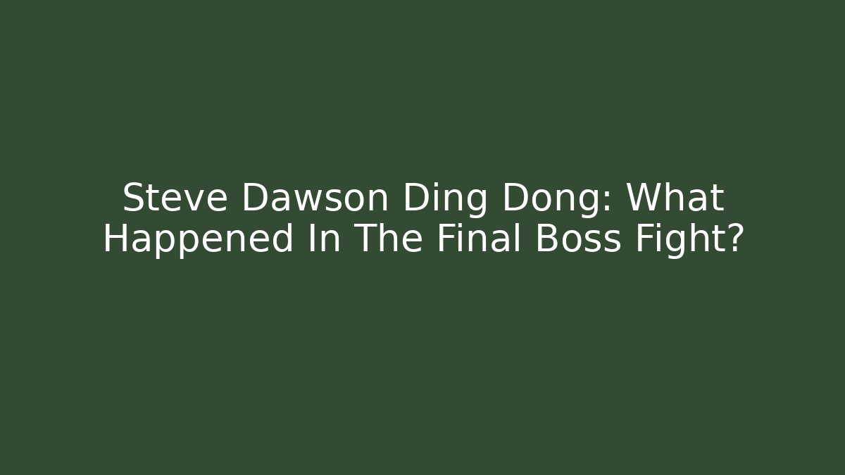 Steve Dawson Ding Dong: What Happened In The Final Boss Fight?