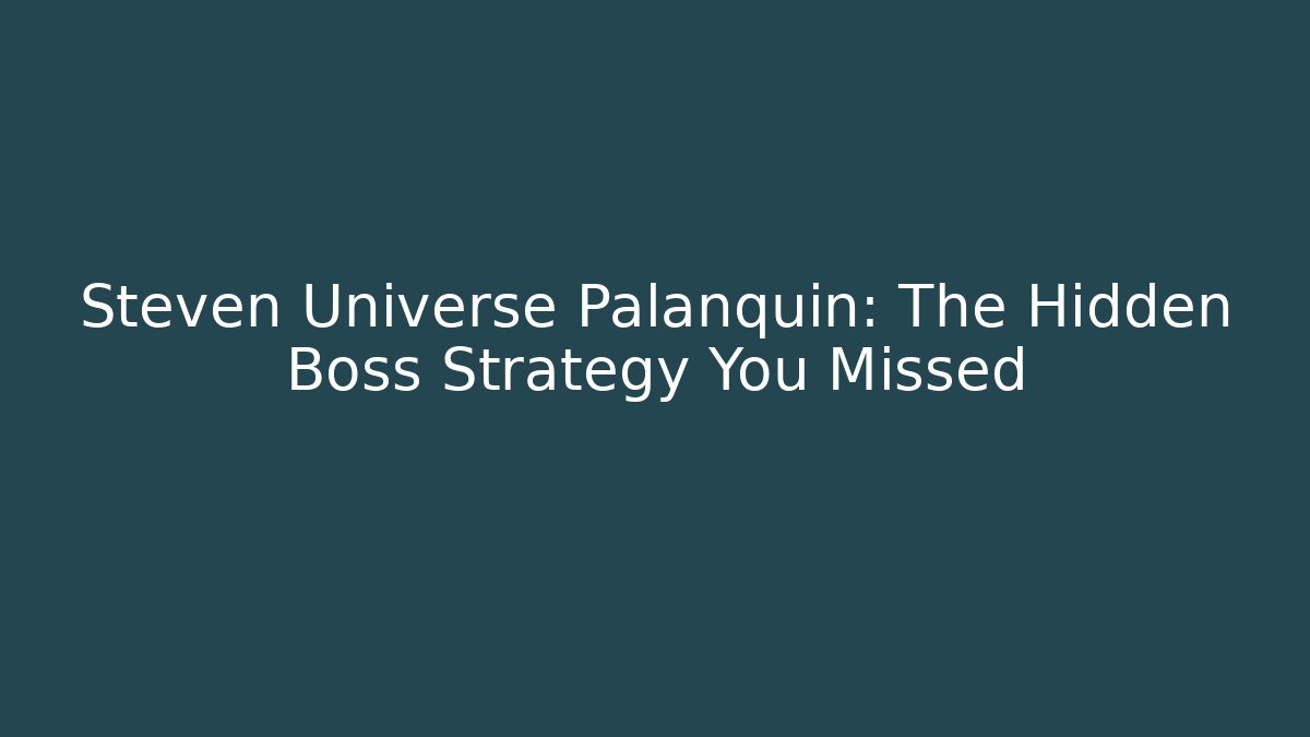Steven Universe Palanquin: The Hidden Boss Strategy You Missed