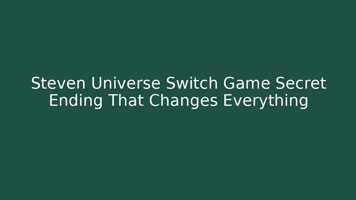 Steven Universe Switch Game Secret Ending That Changes Everything