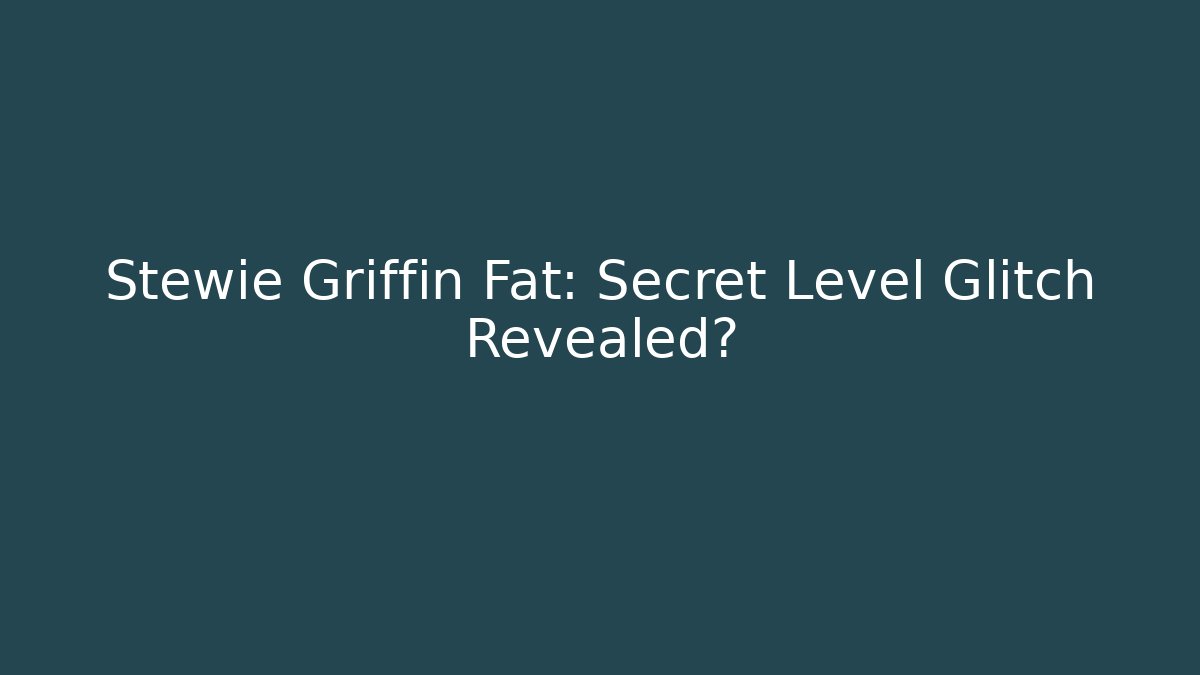 Stewie Griffin Fat: Secret Level Glitch Revealed? - The Family Holidays