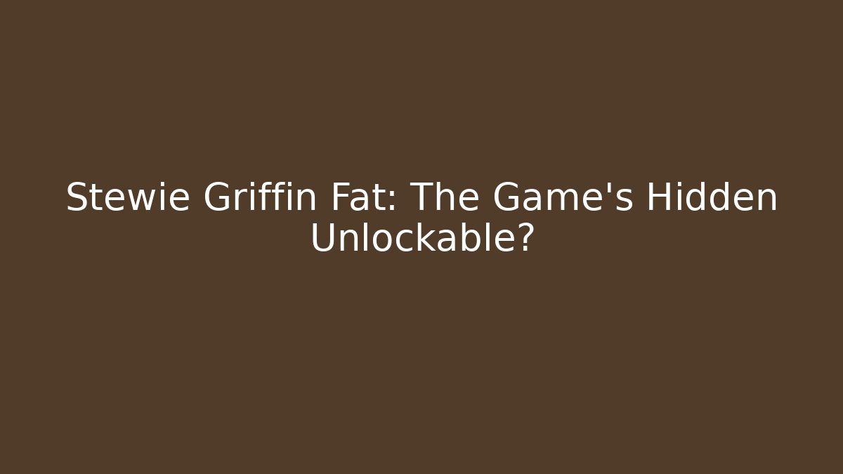 Stewie Griffin Fat: The Game’s Hidden Unlockable? - The Family Holidays