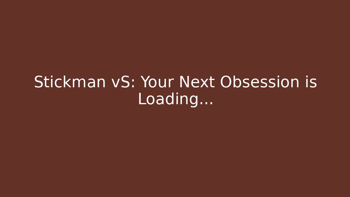 Stickman vS: Your Next Obsession is Loading…