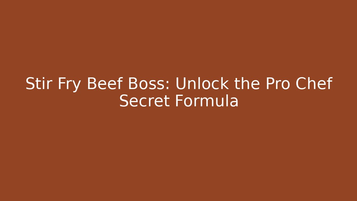 Stir Fry Beef Boss: Unlock the Pro Chef Secret Formula