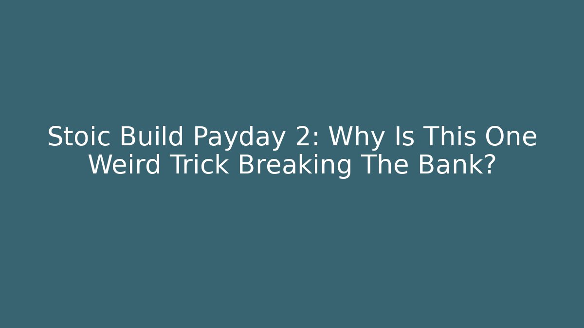 Stoic Build Payday 2: Why Is This One Weird Trick Breaking The Bank?