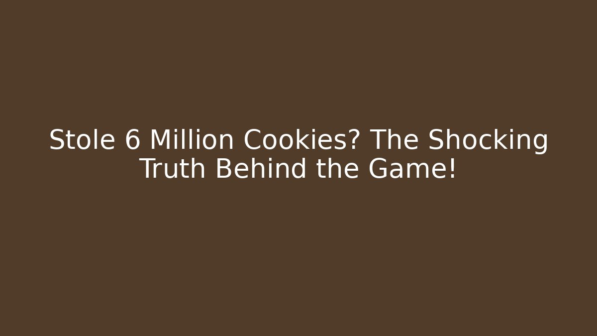 Stole 6 Million Cookies? The Shocking Truth Behind the Game! - The Family Holidays