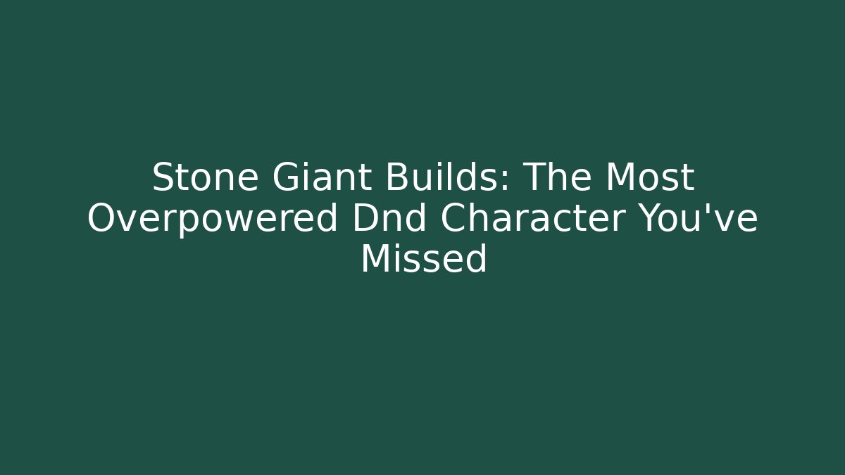 Stone Giant Builds: The Most Overpowered Dnd Character You’ve Missed