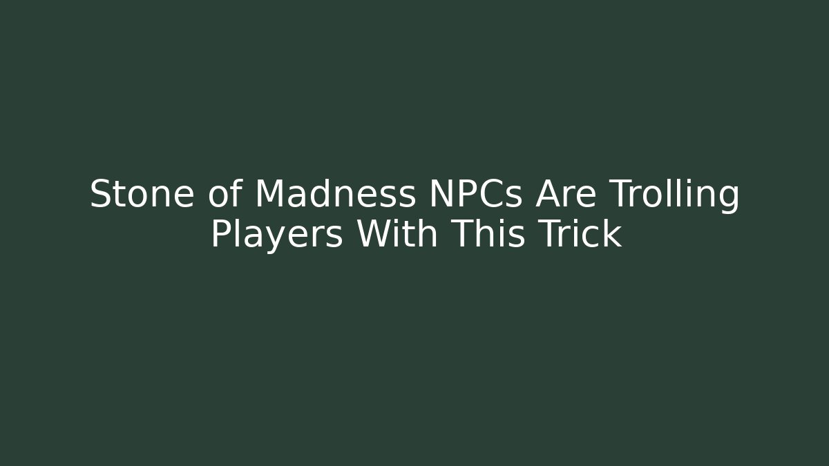 Stone of Madness NPCs Are Trolling Players With This Trick - The Family Holidays
