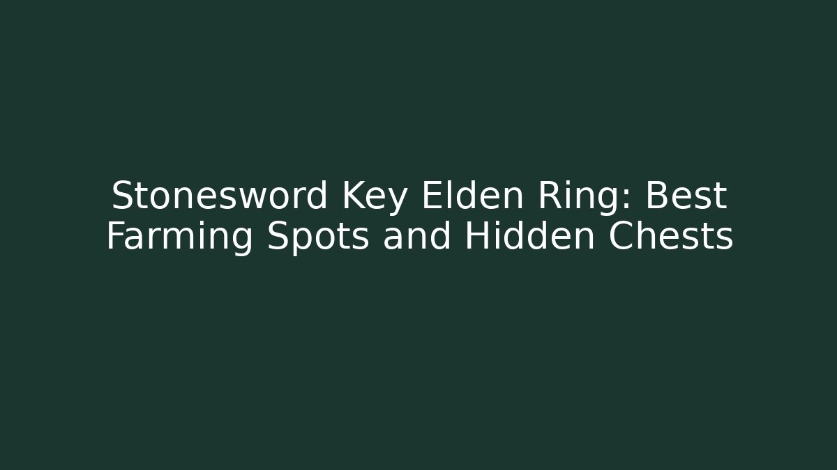 Stonesword Key Elden Ring: Best Farming Spots and Hidden Chests - The Family Holidays