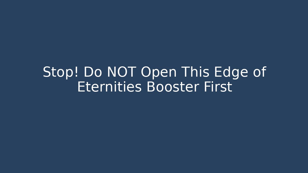 Stop! Do NOT Open This Edge of Eternities Booster First