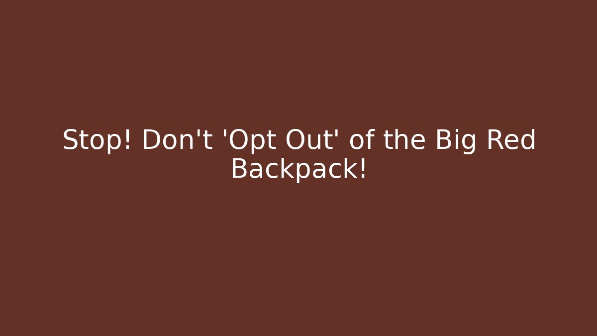 Stop! Don’t ‘Opt Out’ of the Big Red Backpack! - The Family Holidays