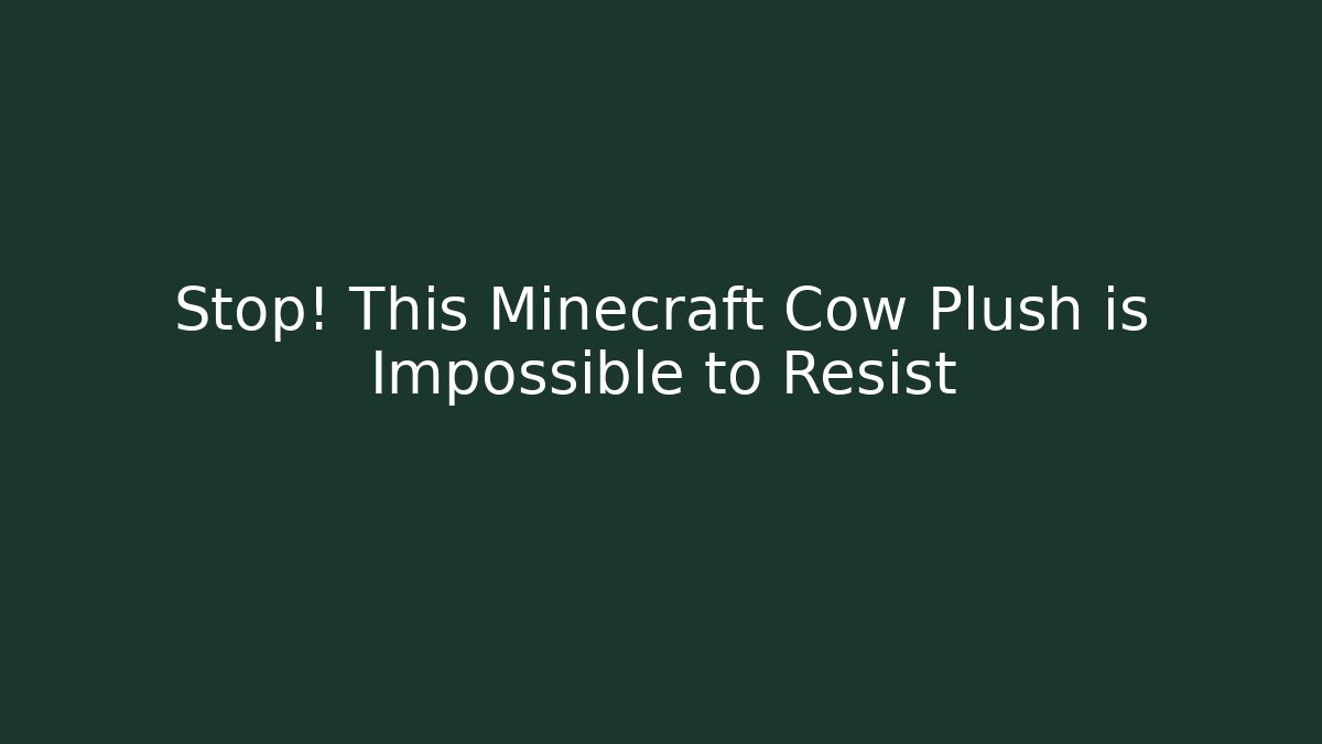 Stop! This Minecraft Cow Plush is Impossible to Resist - The Family Holidays
