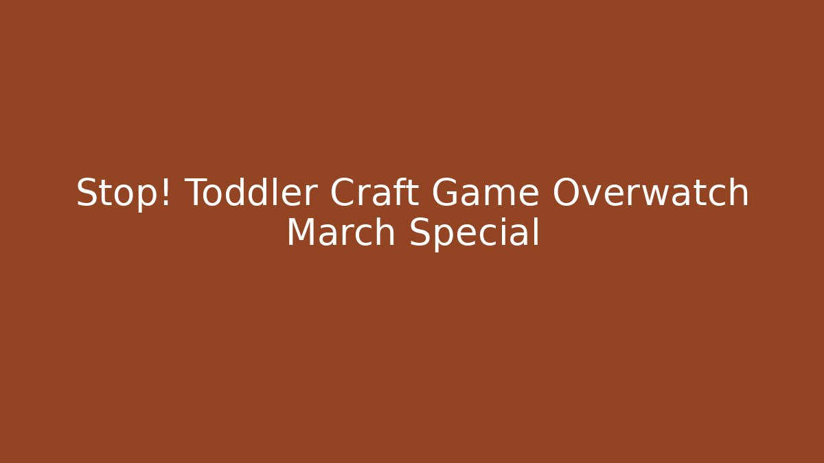 Stop! Toddler Craft Game Overwatch March Special