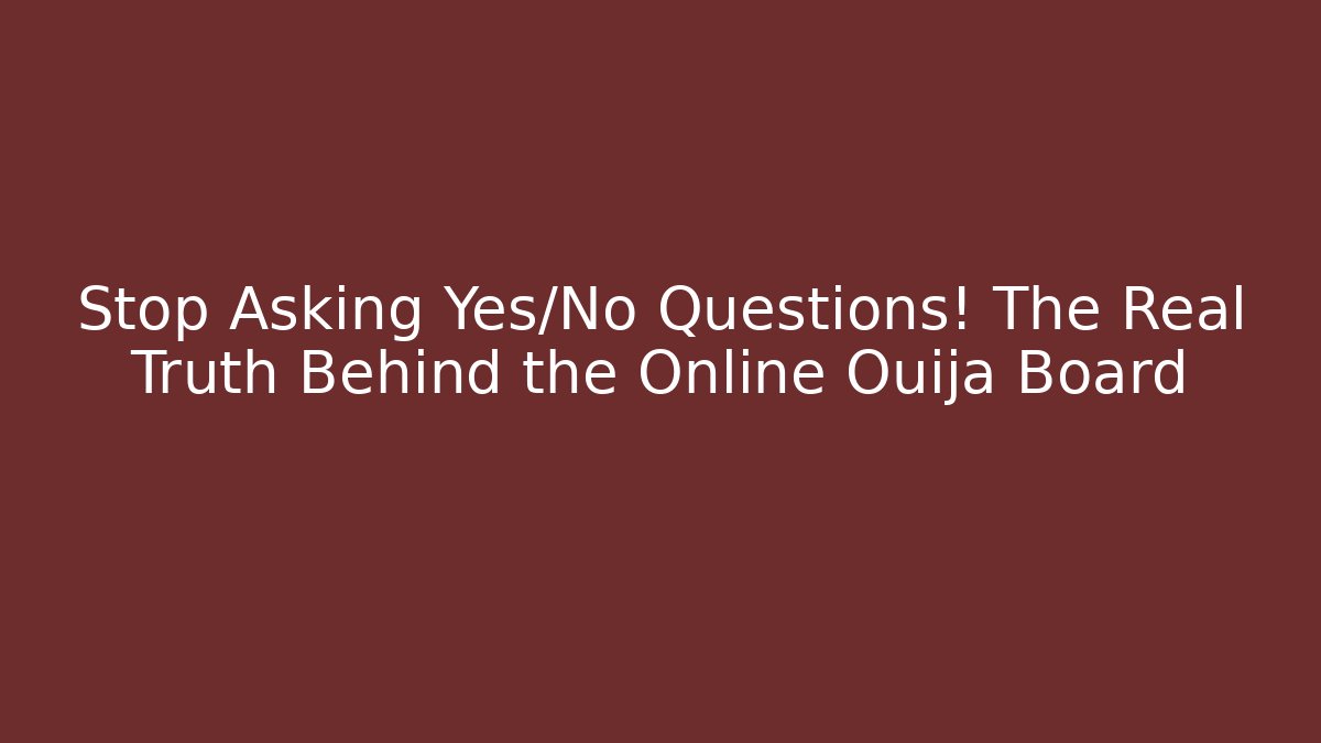 Stop Asking Yes/No Questions! The Real Truth Behind the Online Ouija Board