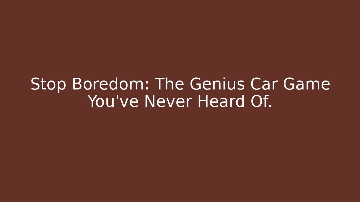 Stop Boredom: The Genius Car Game You've Never Heard Of.