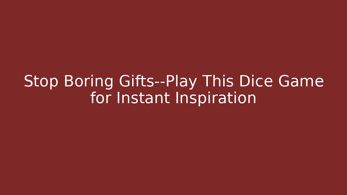 Stop Boring Gifts—Play This Dice Game for Instant Inspiration