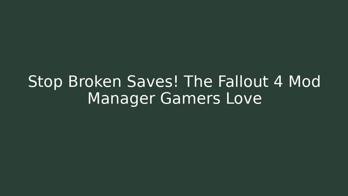 Stop Broken Saves! The Fallout 4 Mod Manager Gamers Love