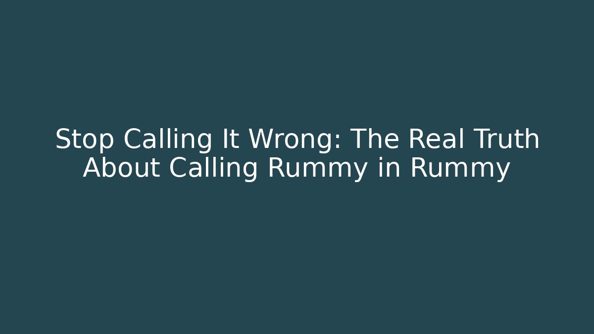 Stop Calling It Wrong: The Real Truth About Calling Rummy in Rummy
