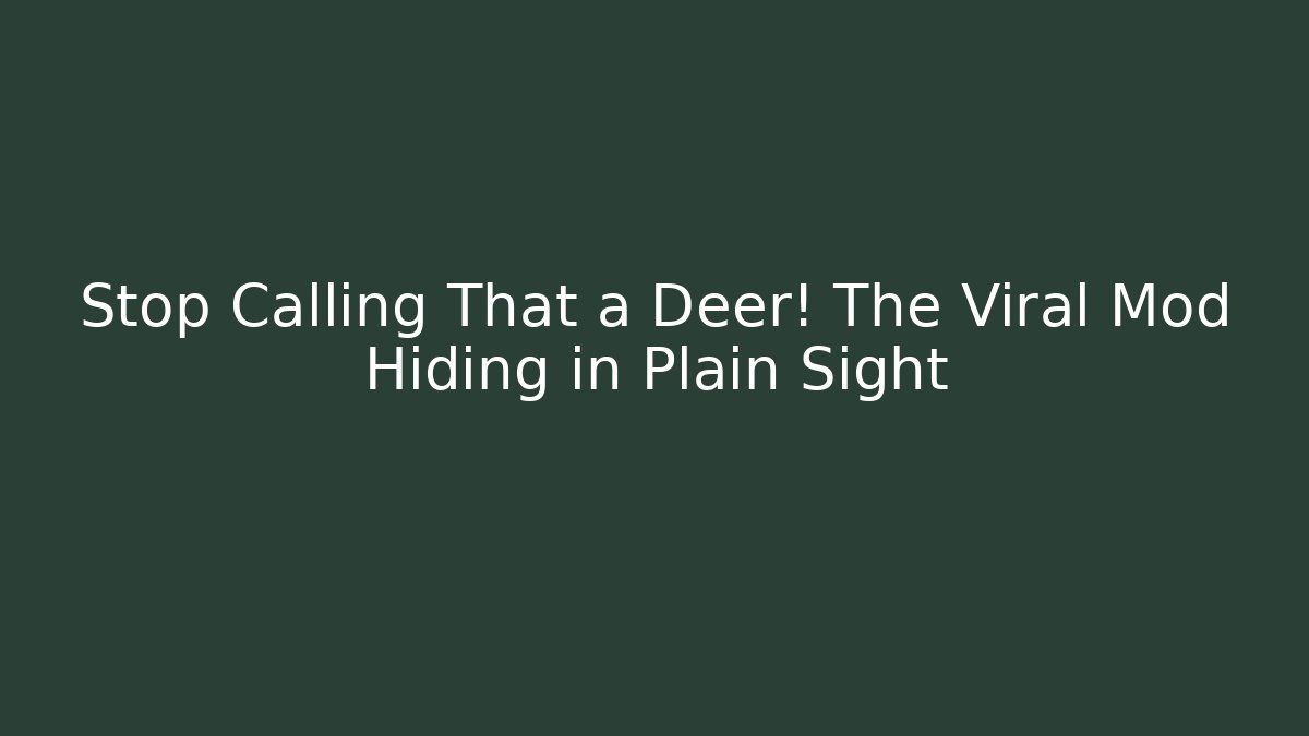Stop Calling That a Deer! The Viral Mod Hiding in Plain Sight