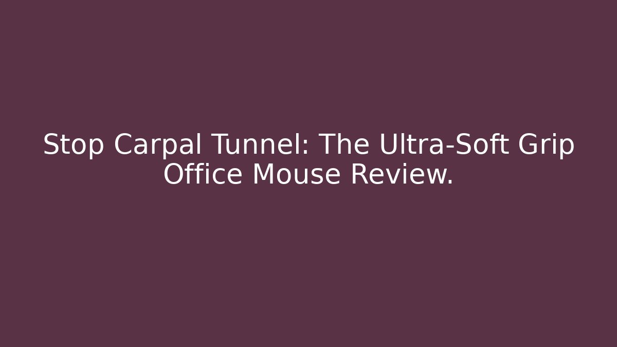 Stop Carpal Tunnel: The Ultra-Soft Grip Office Mouse Review.