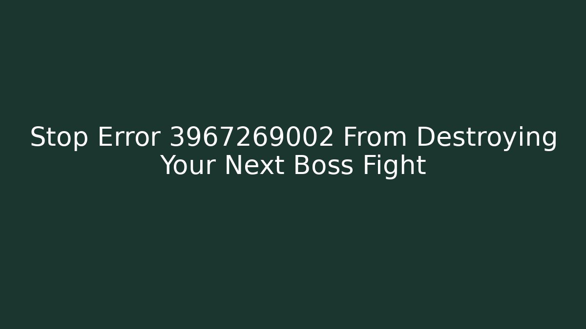 Stop Error 3967269002 From Destroying Your Next Boss Fight