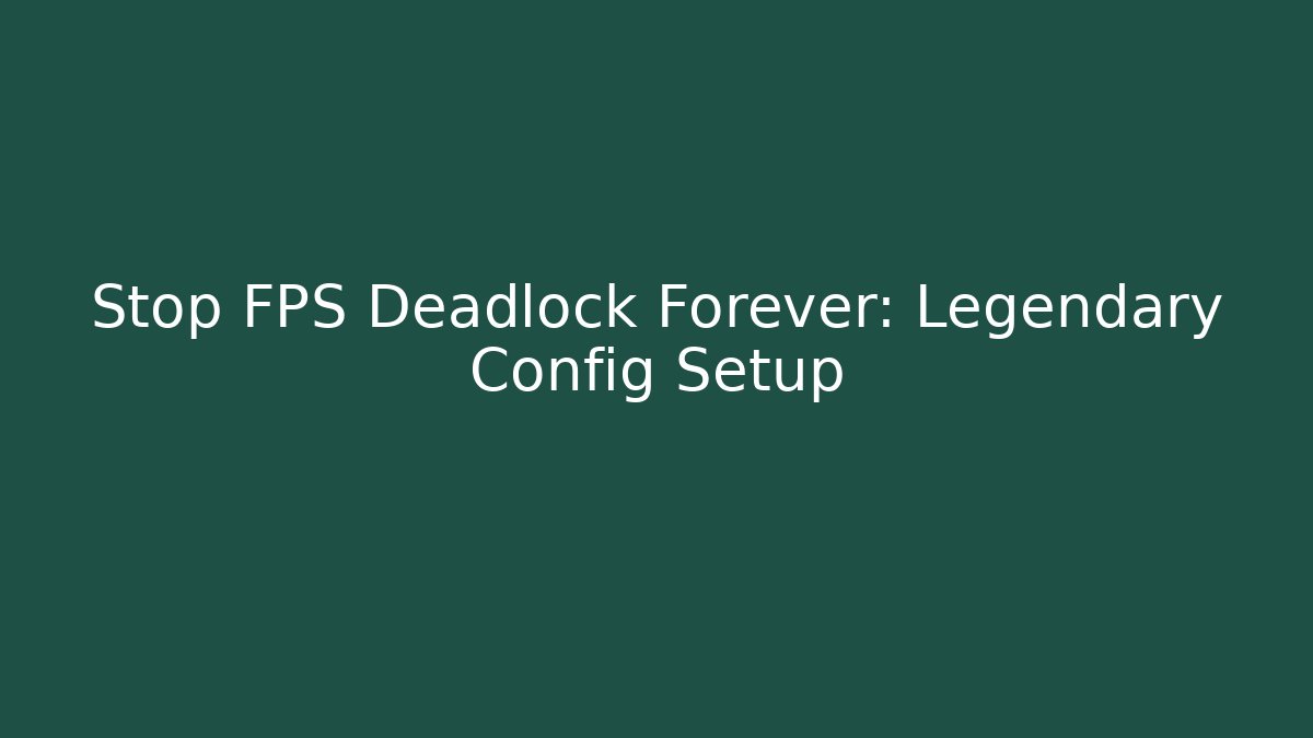 Stop FPS Deadlock Forever: Legendary Config Setup