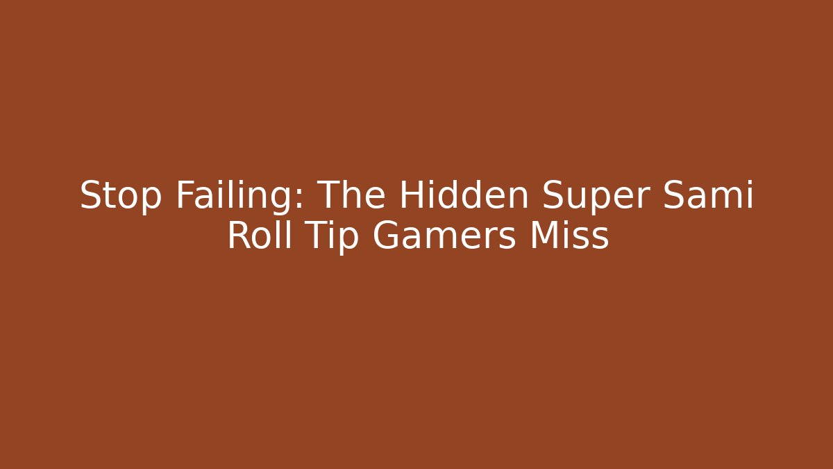 Stop Failing: The Hidden Super Sami Roll Tip Gamers Miss