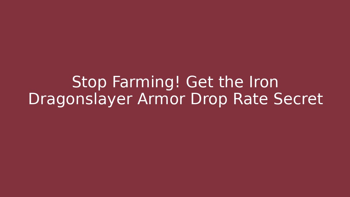 Stop Farming! Get the Iron Dragonslayer Armor Drop Rate Secret
