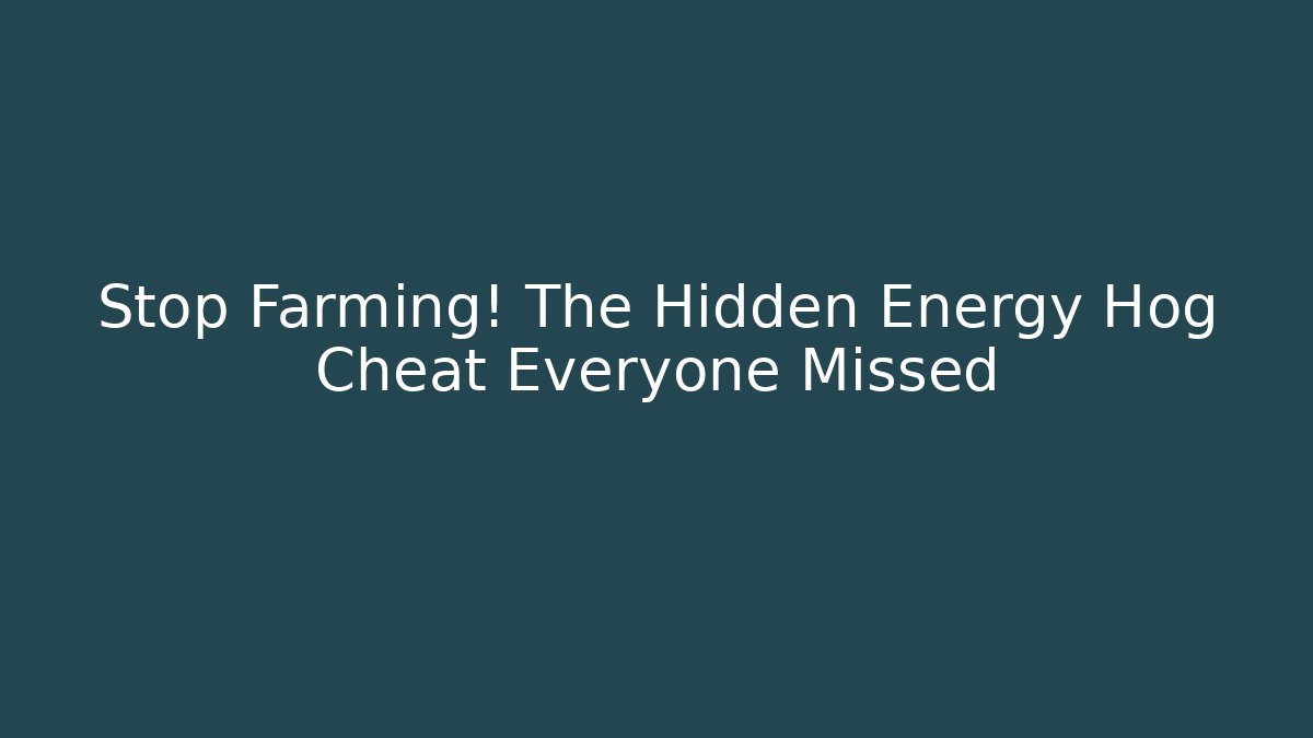 Stop Farming! The Hidden Energy Hog Cheat Everyone Missed