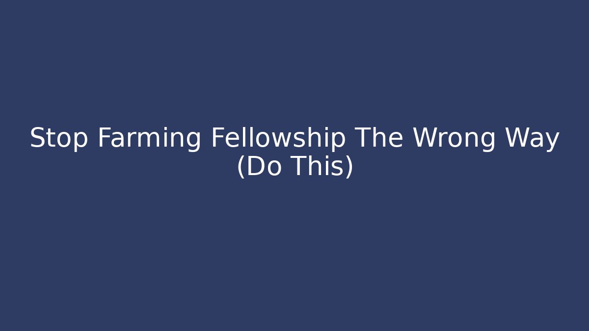 Stop Farming Fellowship The Wrong Way (Do This)