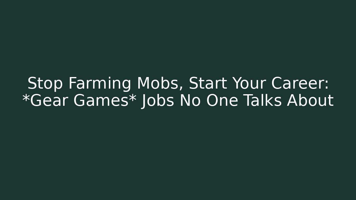 Stop Farming Mobs, Start Your Career: *Gear Games* Jobs No One Talks About