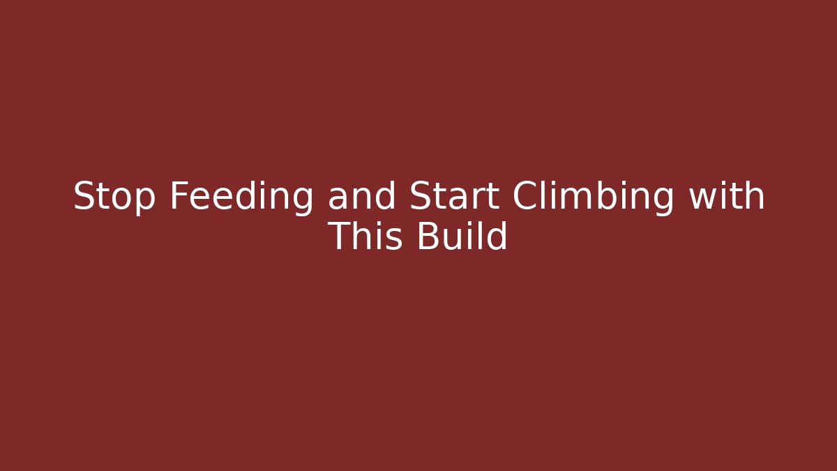 Stop Feeding and Start Climbing with This Build