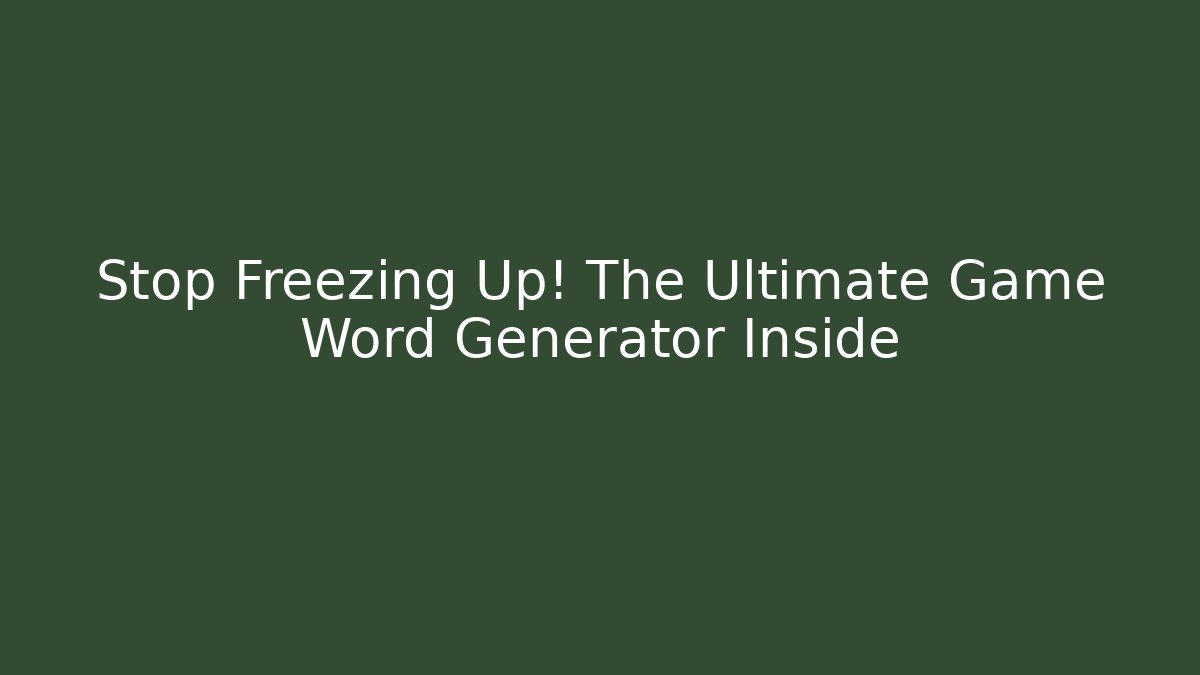 Stop Freezing Up! The Ultimate Game Word Generator Inside - The Family Holidays